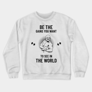 Be The Gains You Want To See In The World Crewneck Sweatshirt